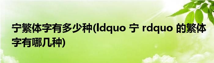 宁繁体字有多少种(ldquo 宁 rdquo 的繁体字有哪几种)