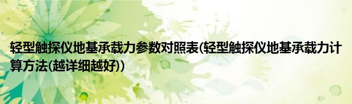 轻型触探仪地基承载力参数对照表(轻型触探仪地基承载力计算方法(越详细越好))