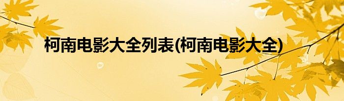 柯南电影大全列表(柯南电影大全)