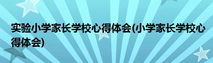 实验小学家长学校心得体会(小学家长学校心得体会)