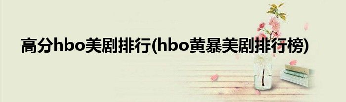 高分hbo美剧排行(hbo黄暴美剧排行榜)