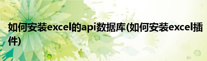 如何安装excel的api数据库(如何安装excel插件)