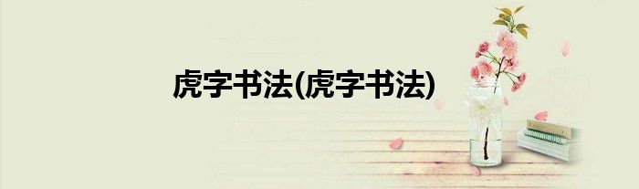 虎字书法(虎字书法)