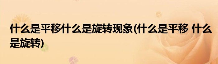什么是平移什么是旋转现象(什么是平移 什么是旋转)