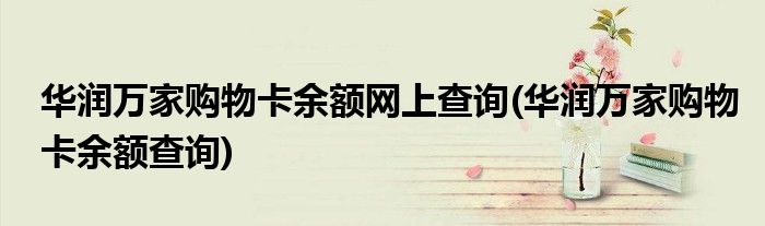 华润万家购物卡余额网上查询(华润万家购物卡余额查询)