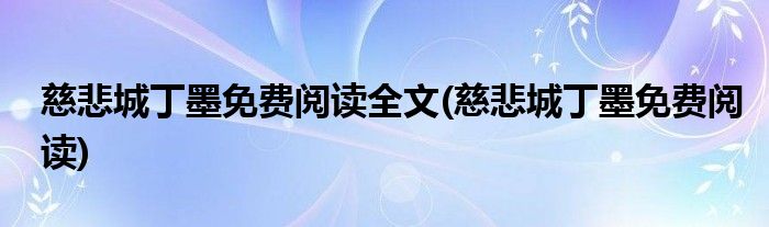 慈悲城丁墨免费阅读全文(慈悲城丁墨免费阅读)
