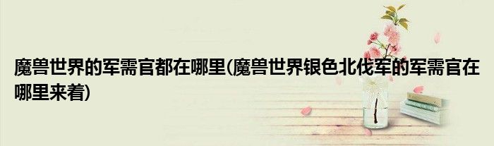 魔兽世界的军需官都在哪里(魔兽世界银色北伐军的军需官在哪里来着)
