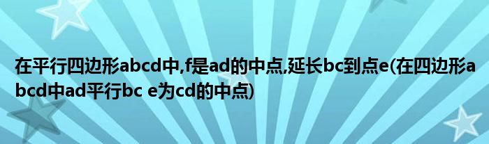 在平行四边形abcd中,f是ad的中点,延长bc到点e(在四边形abcd中ad平行bc e为cd的中点)