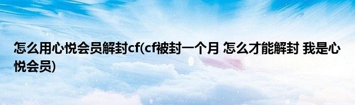 怎么用心悦会员解封cf(cf被封一个月 怎么才能解封 我是心悦会员)