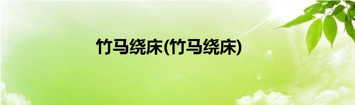 竹马绕床(竹马绕床)