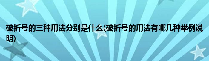 破折号的三种用法分别是什么(破折号的用法有哪几种举例说明)