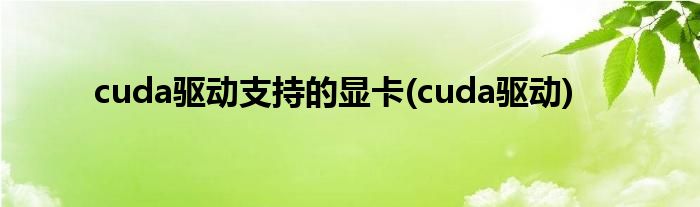 cuda驱动支持的显卡(cuda驱动)