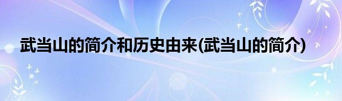 武当山的简介和历史由来(武当山的简介)