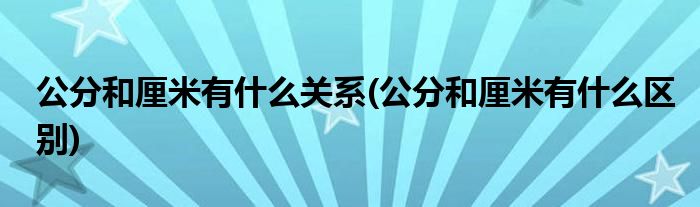 公分和厘米有什么关系(公分和厘米有什么区别)