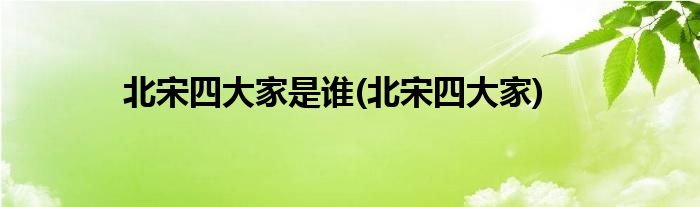 北宋四大家是谁(北宋四大家)