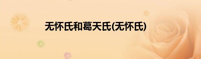 无怀氏和葛天氏(无怀氏)