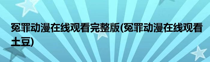 冤罪动漫在线观看完整版(冤罪动漫在线观看土豆)