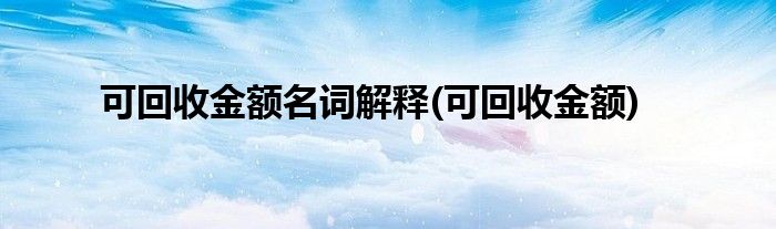 可回收金额名词解释(可回收金额)