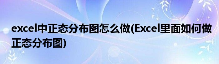 excel中正态分布图怎么做(Excel里面如何做正态分布图)
