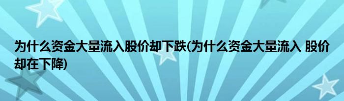 为什么资金大量流入股价却下跌(为什么资金大量流入 股价却在下降)