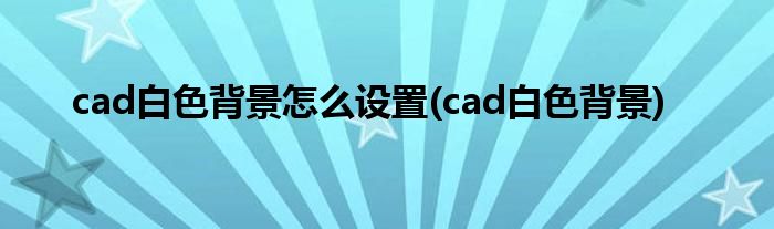 cad白色背景怎么设置(cad白色背景)