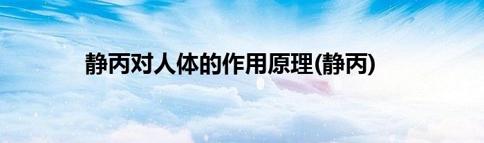 静丙对人体的作用原理(静丙)