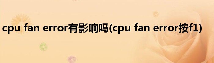 cpu fan error有影响吗(cpu fan error按f1)