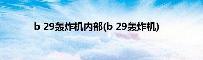 b 29轰炸机内部(b 29轰炸机)