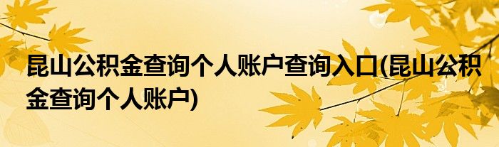 昆山公积金查询个人账户查询入口(昆山公积金查询个人账户)