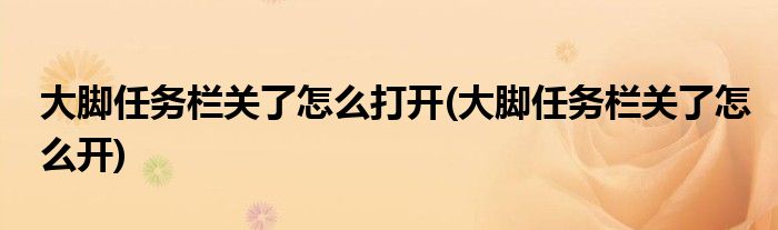 大脚任务栏关了怎么打开(大脚任务栏关了怎么开)