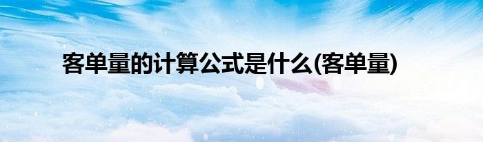 客单量的计算公式是什么(客单量)