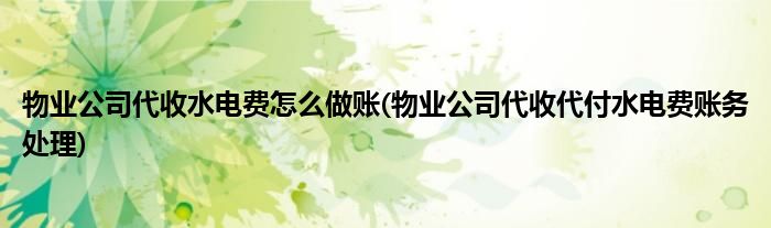 物业公司代收水电费怎么做账(物业公司代收代付水电费账务处理)