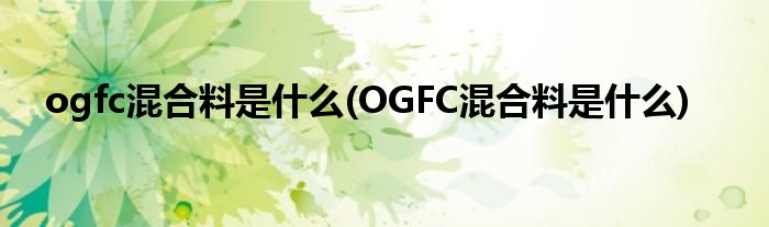 ogfc混合料是什么(OGFC混合料是什么)