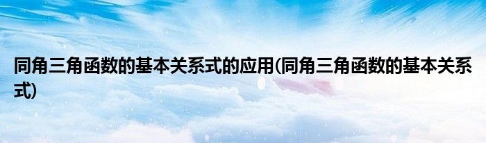 同角三角函数的基本关系式的应用(同角三角函数的基本关系式)
