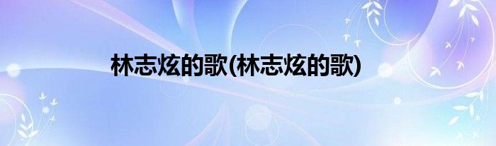 林志炫的歌(林志炫的歌)