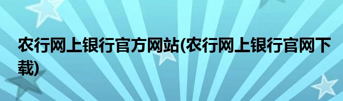 农行网上银行官方网站(农行网上银行官网下载)