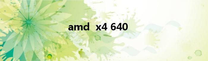 amd  x4 640