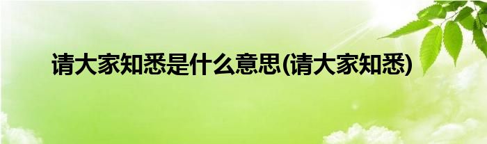 请大家知悉是什么意思(请大家知悉)