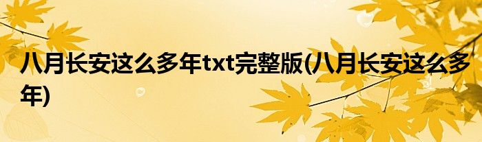 八月长安这么多年txt完整版(八月长安这么多年)