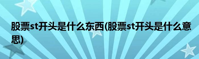 股票st开头是什么东西(股票st开头是什么意思)
