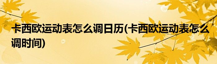 卡西欧运动表怎么调日历(卡西欧运动表怎么调时间)