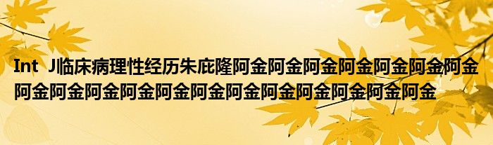 Int  J临床病理性经历朱庇隆阿金阿金阿金阿金阿金阿金阿金阿金阿金阿金阿金阿金阿金阿金阿金阿金阿金阿金阿金