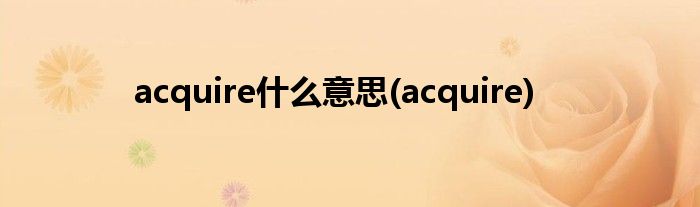acquire什么意思(acquire)