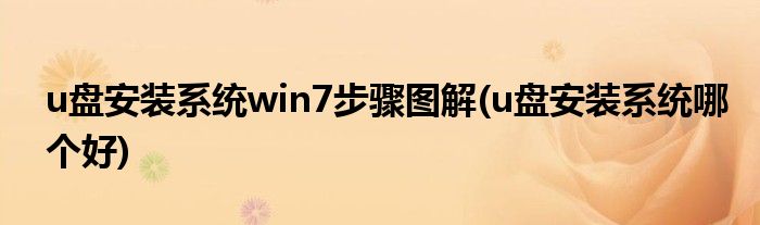 u盘安装系统win7步骤图解(u盘安装系统哪个好)