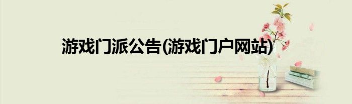 游戏门派公告(游戏门户网站)