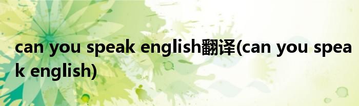 can you speak english翻译(can you speak english)