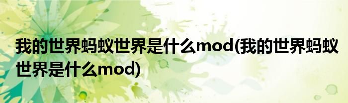 我的世界蚂蚁世界是什么mod(我的世界蚂蚁世界是什么mod)