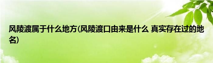 风陵渡属于什么地方(风陵渡口由来是什么 真实存在过的地名)