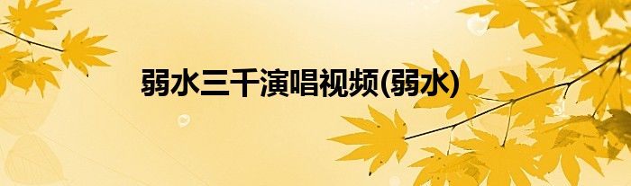 弱水三千演唱视频(弱水)