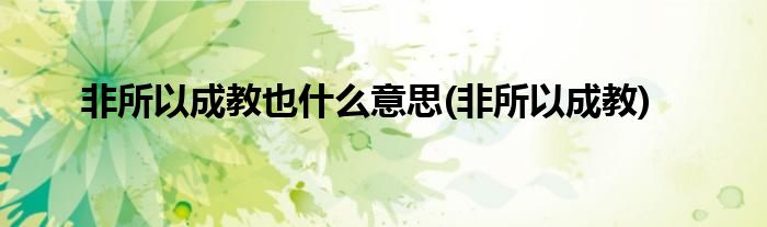 非所以成教也什么意思(非所以成教)